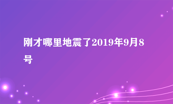 刚才哪里地震了2019年9月8号