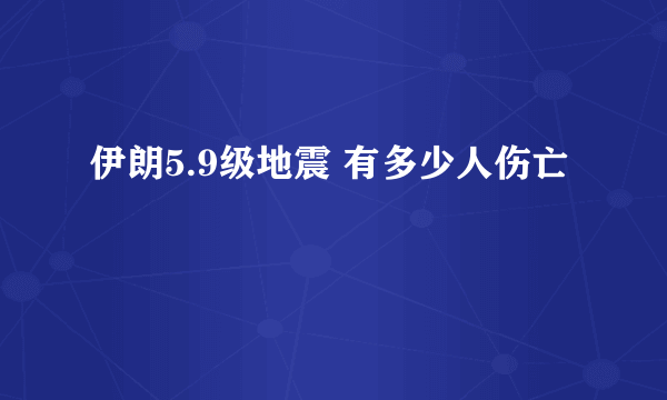 伊朗5.9级地震 有多少人伤亡