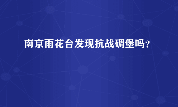 南京雨花台发现抗战碉堡吗？