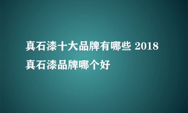 真石漆十大品牌有哪些 2018真石漆品牌哪个好