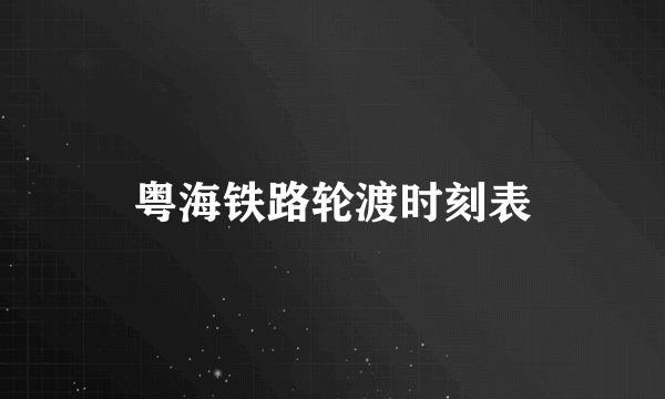 粤海铁路轮渡时刻表