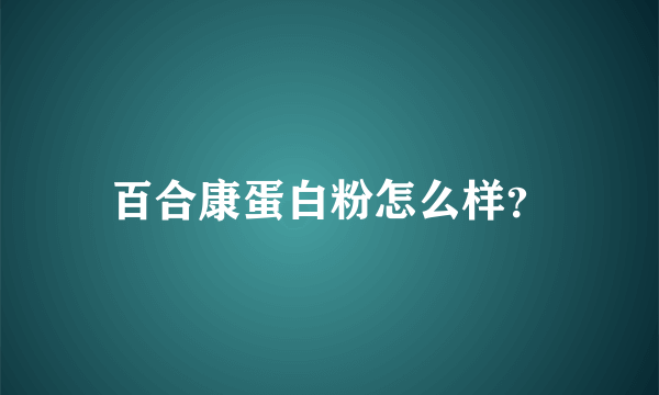 百合康蛋白粉怎么样？