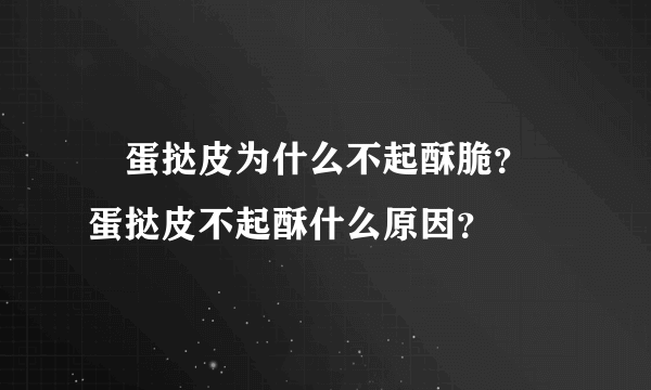 ​蛋挞皮为什么不起酥脆？​蛋挞皮不起酥什么原因？