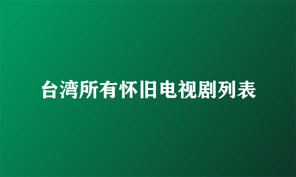 台湾所有怀旧电视剧列表