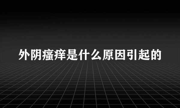 外阴瘙痒是什么原因引起的