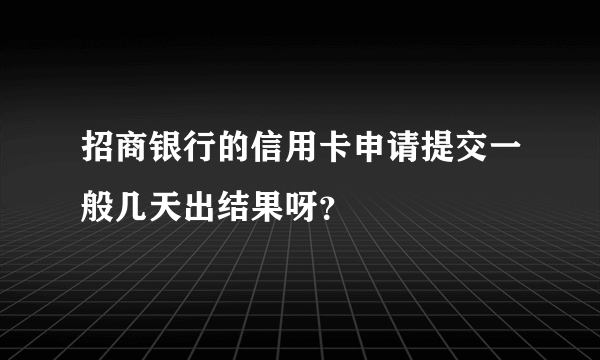 招商银行的信用卡申请提交一般几天出结果呀？