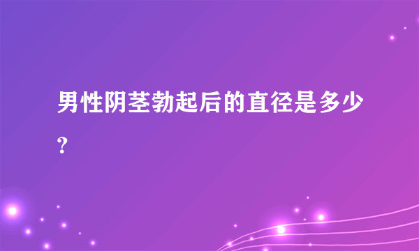 男性阴茎勃起后的直径是多少？