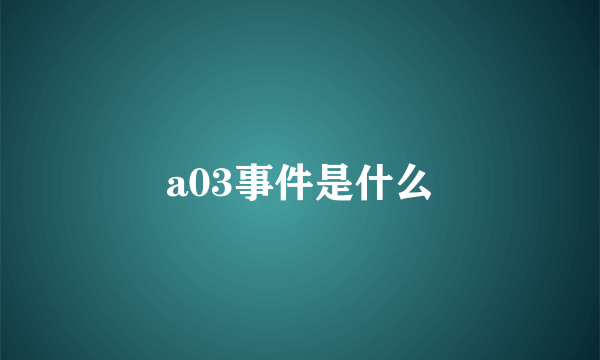 a03事件是什么