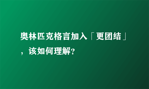 奥林匹克格言加入「更团结」，该如何理解？