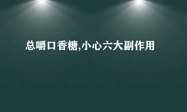 总嚼口香糖,小心六大副作用