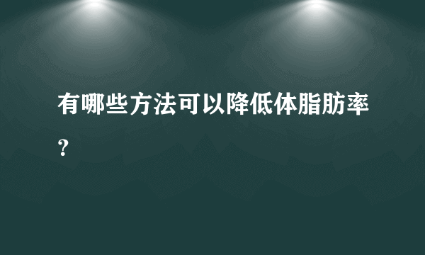 有哪些方法可以降低体脂肪率？