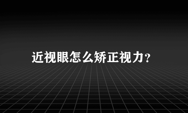 近视眼怎么矫正视力？