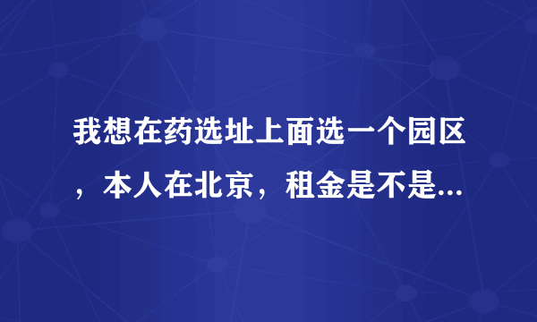 我想在药选址上面选一个园区，本人在北京，租金是不是很贵啊？