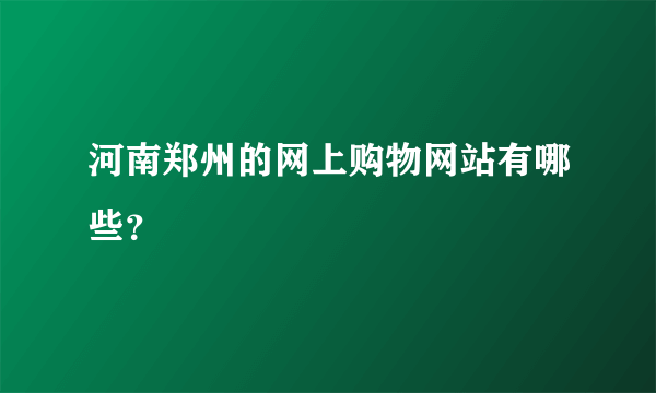 河南郑州的网上购物网站有哪些？