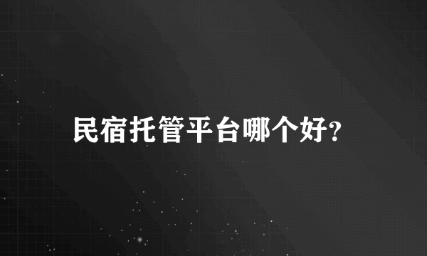 民宿托管平台哪个好？