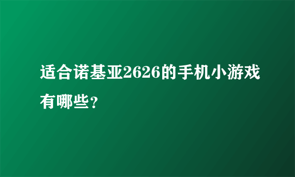 适合诺基亚2626的手机小游戏有哪些？