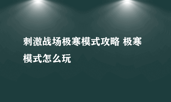 刺激战场极寒模式攻略 极寒模式怎么玩