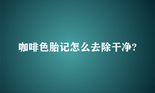 咖啡色胎记怎么去除干净?