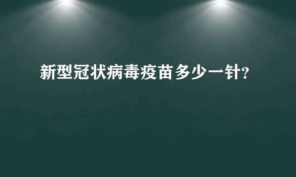 新型冠状病毒疫苗多少一针？