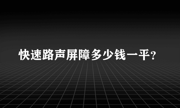 快速路声屏障多少钱一平？