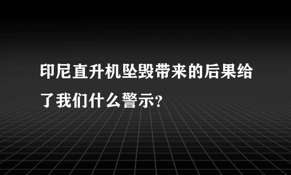 印尼直升机坠毁带来的后果给了我们什么警示？