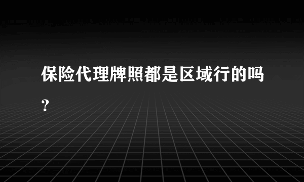 保险代理牌照都是区域行的吗？