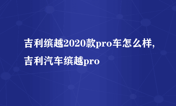 吉利缤越2020款pro车怎么样,吉利汽车缤越pro