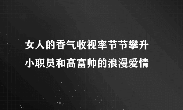 女人的香气收视率节节攀升 小职员和高富帅的浪漫爱情