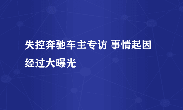 失控奔驰车主专访 事情起因经过大曝光