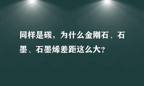 同样是碳，为什么金刚石、石墨、石墨烯差距这么大？