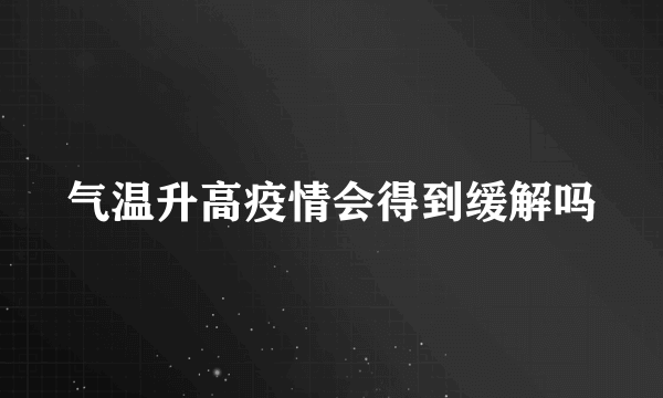 气温升高疫情会得到缓解吗