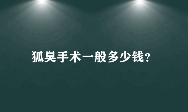 狐臭手术一般多少钱？