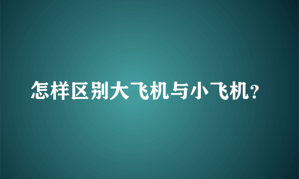 怎样区别大飞机与小飞机？