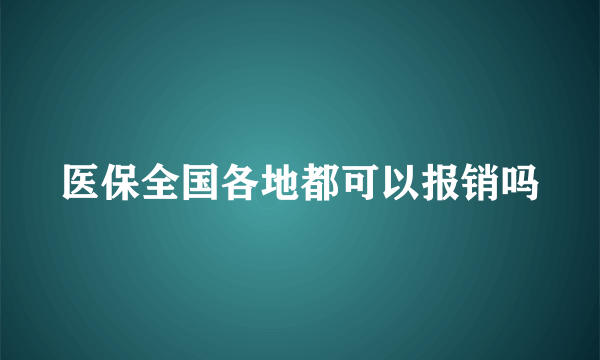 医保全国各地都可以报销吗