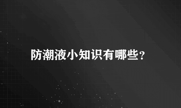 防潮液小知识有哪些？