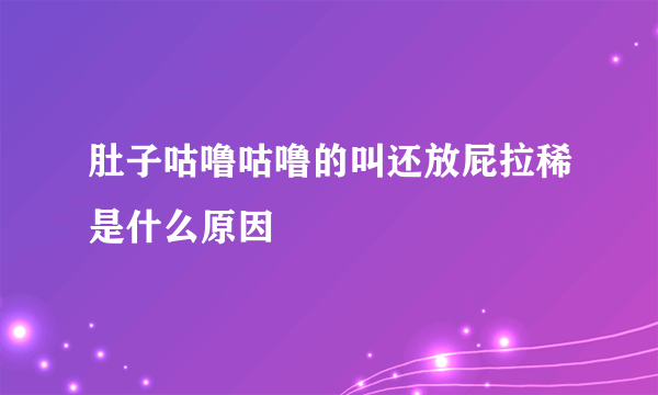 肚子咕噜咕噜的叫还放屁拉稀是什么原因