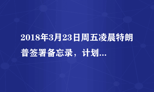 2018年3月23日周五凌晨特朗普签署备忘录，计划对至少500亿美元的中国进口商品征收25%的关税，……标志着美国正式启动对华贸易摩擦。阅读材料，回答问题：