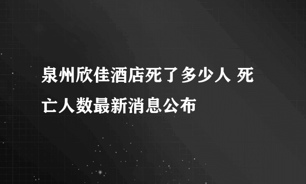 泉州欣佳酒店死了多少人 死亡人数最新消息公布