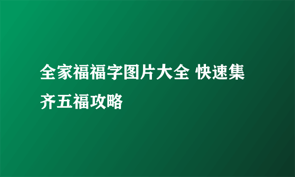 全家福福字图片大全 快速集齐五福攻略