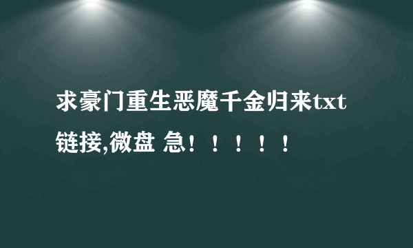 求豪门重生恶魔千金归来txt链接,微盘 急！！！！！