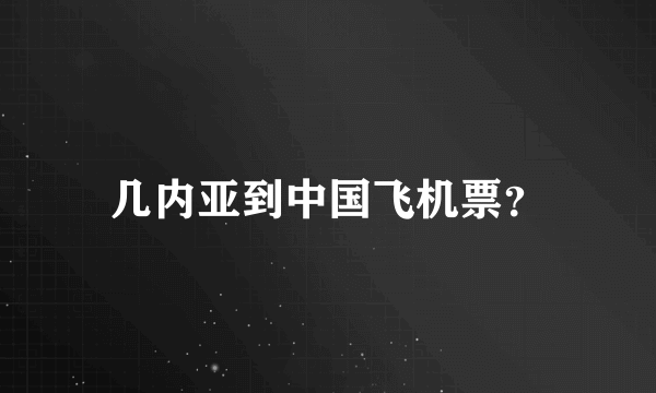 几内亚到中国飞机票？