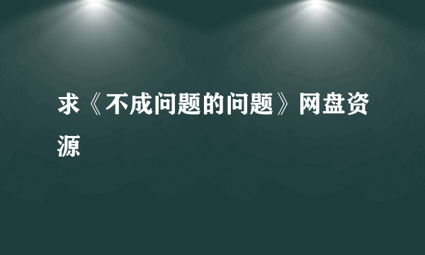 求《不成问题的问题》网盘资源