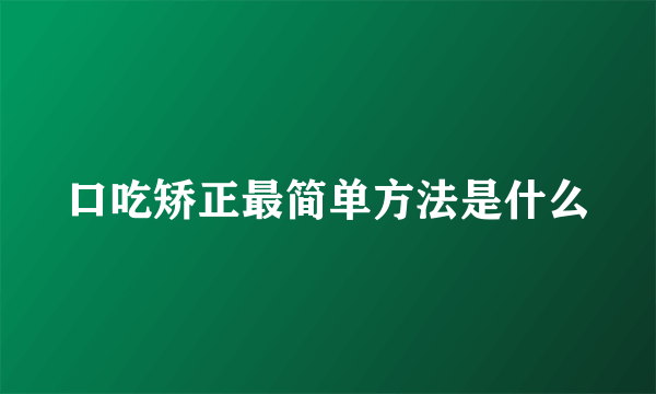 口吃矫正最简单方法是什么