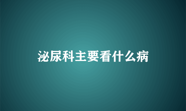 泌尿科主要看什么病