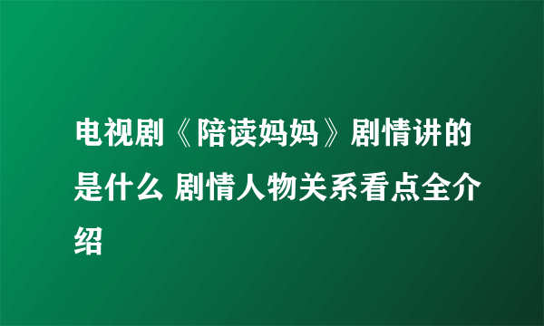 电视剧《陪读妈妈》剧情讲的是什么 剧情人物关系看点全介绍