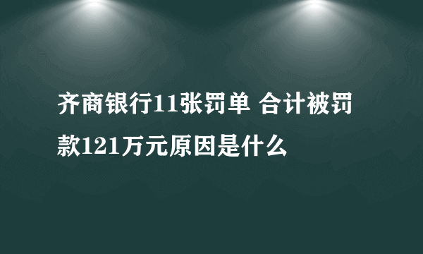 齐商银行11张罚单 合计被罚款121万元原因是什么