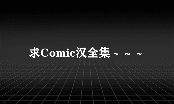 求Comic汉全集～～～