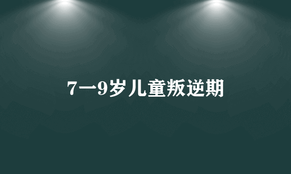 7一9岁儿童叛逆期