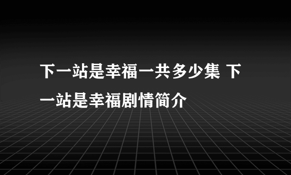 下一站是幸福一共多少集 下一站是幸福剧情简介