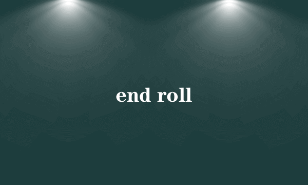 end roll